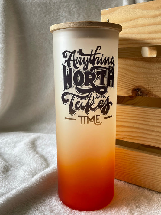 Anything Worth Having Takes Time 20 Oz Glass Tumbler